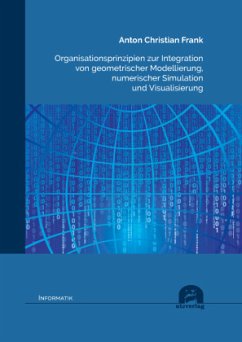 Organisationsprinzipien zur Integration von geometrischer Modellierung, numerischer Simulation und Visualisierung - Frank, Anton Christian