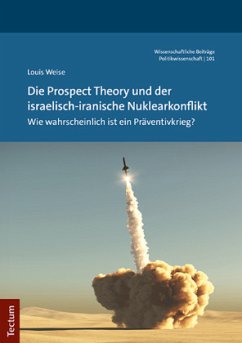 Die Prospect Theory und der israelisch-iranische Nuklearkonflikt - Weise, Louis