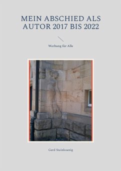 Mein Abschied als Autor 2017 bis 2022 - Steinkoenig, Gerd