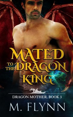Mated to the Dragon King: A Dragon Shifter Romance (Dragon Mother Book 3) (eBook, ePUB) - Flynn, Mac