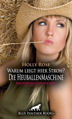 Warum liegt hier Stroh? Die HeuballenMaschine   Erotische Geschichte (eBook, PDF) - Rose, Holly