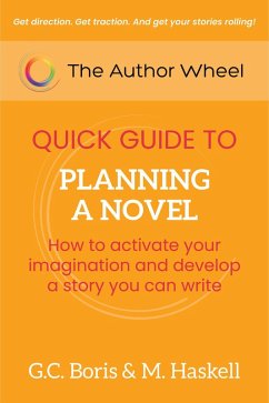 The Author Wheel Quick Guide to Planning a Novel: How to Activate Your Imagination and Develop a Story You can Write (The Author Wheel Quick Guides) (eBook, ePUB) - Boris, G. C.; Haskell, M.