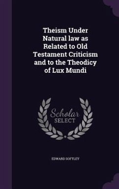 Theism Under Natural law as Related to Old Testament Criticism and to the Theodicy of Lux Mundi - Softley, Edward