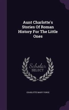 Aunt Charlotte's Stories Of Roman History For The Little Ones - Yonge, Charlotte Mary