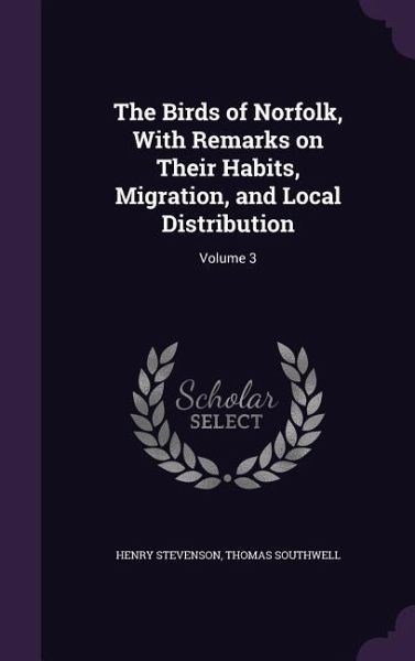 The Birds of Norfolk, With Remarks on Their Habits, Migration, and Local Distribution: Volume 3 The Birds of Norfolk, With Remarks on Their Habits, Migration, and Local Distribution: Volume 3