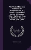 The Trial of Theodore Parker, for the Misdemeanour of a Speech in Faneuil Hall Against Kidnapping, Before the Circuit Court of the United States, at B