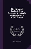 The History of Scotland, From Agricola's Invasion to the Revolution of 1688 Volume 1