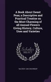 A Book About Sweet Peas; a Descriptive and Practical Treatise on the Most Charming of all Annual Flowers Giving History, Culture, Uses and Varieties