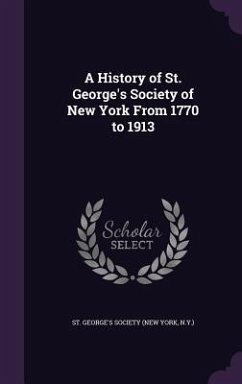 A History of St. George's Society of New York From 1770 to 1913