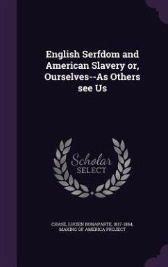 English Serfdom and American Slavery or, Ourselves--As Others see Us - Chase, Lucien Bonaparte