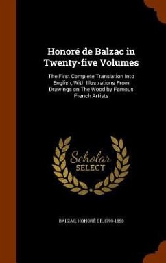 Honoré de Balzac in Twenty-five Volumes: The First Complete Translation Into English, With Illustrations From Drawings on The Wood by Famous French Ar - Balzac, Honoré de