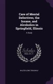 Care of Mental Defectives, the Insane, and Alcoholics in Springfield, Illinois: A Study