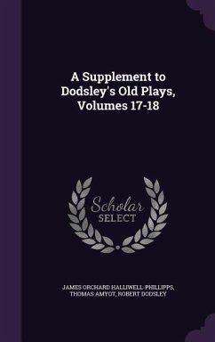 A Supplement to Dodsley's Old Plays, Volumes 17-18 - Halliwell-Phillipps, James Orchard; Amyot, Thomas; Dodsley, Robert