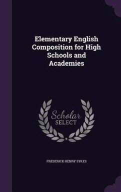 Elementary English Composition for High Schools and Academies - Sykes, Frederick Henry