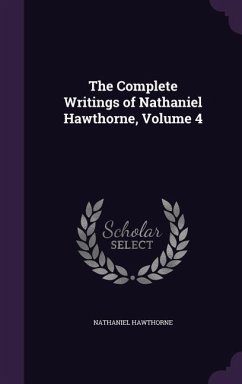 The Complete Writings of Nathaniel Hawthorne, Volume 4 - Hawthorne, Nathaniel