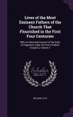 Lives of the Most Eminent Fathers of the Church That Flourished in the First Four Centuries: With an Historical Account of the State of Paganism Under