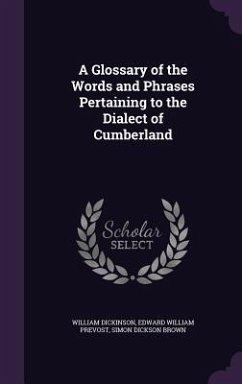 A Glossary of the Words and Phrases Pertaining to the Dialect of Cumberland - Dickinson, William; Prevost, Edward William; Brown, Simon Dickson
