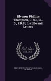 Silvanus Phillips Thompson, D. SC., LL. D., F.R.S.; his Life and Letters