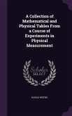 A Collection of Mathematical and Physical Tables From a Course of Experiments in Physical Measurement