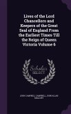 Lives of the Lord Chancellors and Keepers of the Great Seal of England From the Earliest Times Till the Reign of Queen Victoria Volume 6