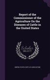 Report of the Commissioner of the Agriculture On the Diseases of Cattle in the United States