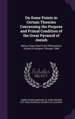 On Some Points in Certain Theories Concerning the Purpose and Primal Condition of the Great Pyramid of Jeezeh - Simpson, James Young; Day, St John Vincent