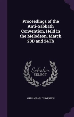 Proceedings of the Anti-Sabbath Convention, Held in the Melodeon, March 23D and 24Th - Convention, Anti-Sabbath