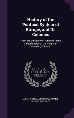 History of the Political System of Europe, and Its Colonies - Heeren, Arnold Hermann Ludwig; Bancroft, George
