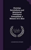 Christian Devotedness and Ministerial Usefulness Exemplified, a Memoir of D. Moir