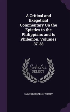 A Critical and Exegetical Commentary On the Epistles to the Philippians and to Philemon, Volumes 37-38 - Vincent, Marvin Richardson