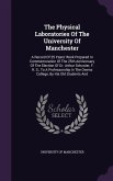 The Physical Laboratories Of The University Of Manchester: A Record Of 25 Years' Work Prepared In Commemoration Of The 25th Anniversary Of The Electio