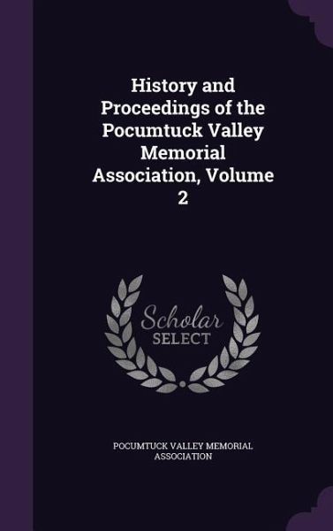 History and Proceedings of the Pocumtuck Valley Memorial Association, Volume 2 History and Proceedings of the Pocumtuck Valley Memorial Association, Volume 2