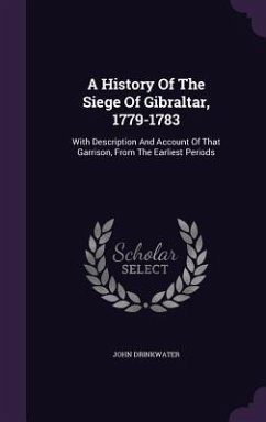 A History Of The Siege Of Gibraltar, 1779-1783 - Drinkwater, John