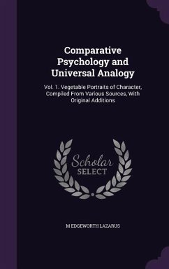 Comparative Psychology and Universal Analogy: Vol. 1. Vegetable Portraits of Character, Compiled From Various Sources, With Original Additions - Lazarus, M. Edgeworth