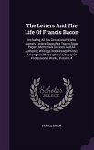 The Letters And The Life Of Francis Bacon: Including All His Occasional Works Namely Letters Speeches Tracts State Papers Memorials Devices And All Au