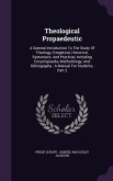 Theological Propaedeutic: A General Introduction To The Study Of Theology, Exegetical, Historical, Systematic, And Practical, Including Encyclop