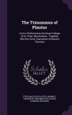 The Trinummus of Plautus: As It Is Performed at the Royal College of St. Peter, Westminster; Together With the Verse Translation of Bonnell Thor