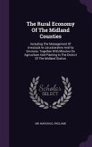 The Rural Economy Of The Midland Counties: Including The Management Of Livestock In Leicestershire And Its Environs: Together With Minutes On Agricult