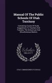 Manual of the Public Schools of Utah Territory: Containing Course of Study, Suggestions to Teachers and Trustees, the School Law and Miscellaneous Mat