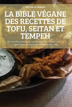 LA BIBLE VÉGANE DES RECETTES DE TOFU, SEITAN ET TEMPEH - Michelle Debois