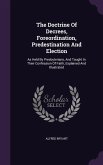 The Doctrine Of Decrees, Foreordination, Predestination And Election: As Held By Presbyterians, And Taught In Their Confession Of Faith, Explained And