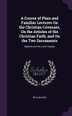 A Course of Plain and Familiar Lectures On the Christian Covenant, On the Articles of the Christian Faith, and On the Two Sacraments
