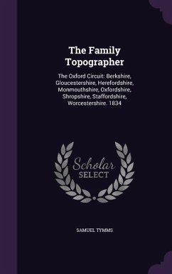 The Family Topographer: The Oxford Circuit: Berkshire, Gloucestershire, Herefordshire, Monmouthshire, Oxfordshire, Shropshire, Staffordshire, - Tymms, Samuel