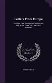 Letters From Europe: During a Tour Through Switzerland and Italy, in the Years 1801 and 1802, Volume 1