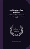 Architecture East and West: A Collection of Essays Written at Various Times During the Last Sixteen Years