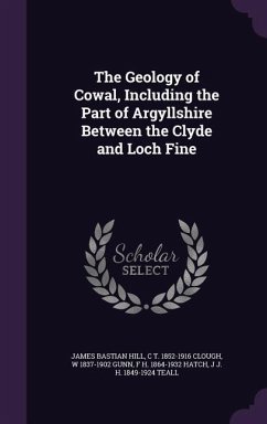 The Geology of Cowal, Including the Part of Argyllshire Between the Clyde and Loch Fine - Hill, James Bastian; Clough, C. T. 1852-1916; Gunn, W. 1837-1902