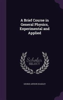 A Brief Course in General Physics, Experimental and Applied - Hoadley, George Arthur