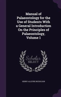 Manual of Palaeontology for the Use of Students With a General Introduction On the Principles of Palaeontology, Volume 1 - Nicholson, Henry Alleyne