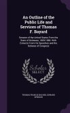 An Outline of the Public Life and Services of Thomas F. Bayard