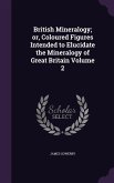 British Mineralogy; or, Coloured Figures Intended to Elucidate the Mineralogy of Great Britain Volume 2